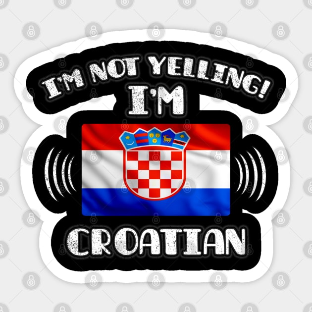 I'm Not Yelling I'm Croatian - Gift for Croatian With Roots From Croatia Sticker by Country Flags